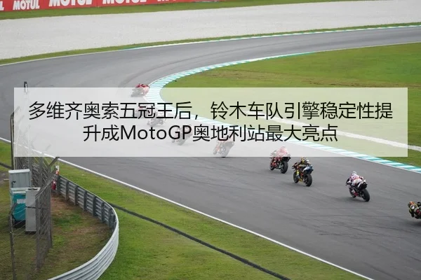多维齐奥索五冠王后，铃木车队引擎稳定性提升成MotoGP奥地利站最大亮点
